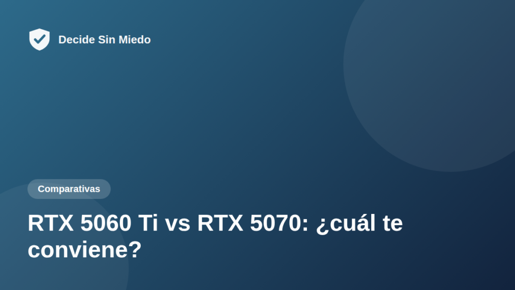RTX 5060 Ti vs RTX 5070: ¿cuál te conviene?