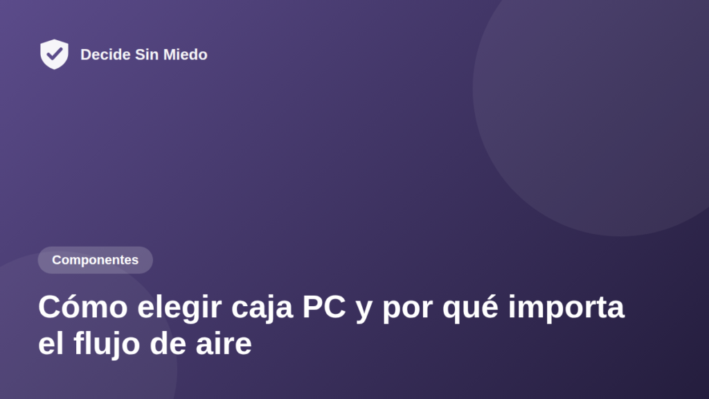 Cómo elegir caja PC y por qué importa el flujo de aire