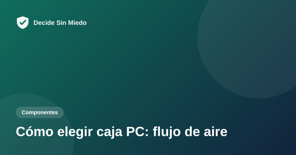 Cómo elegir caja PC flujo de aire - Decide Sin Miedo