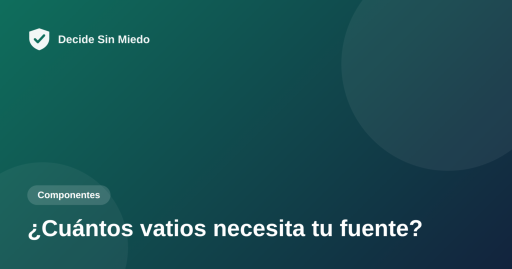Cuántos vatios necesita tu fuente - Decide Sin Miedo