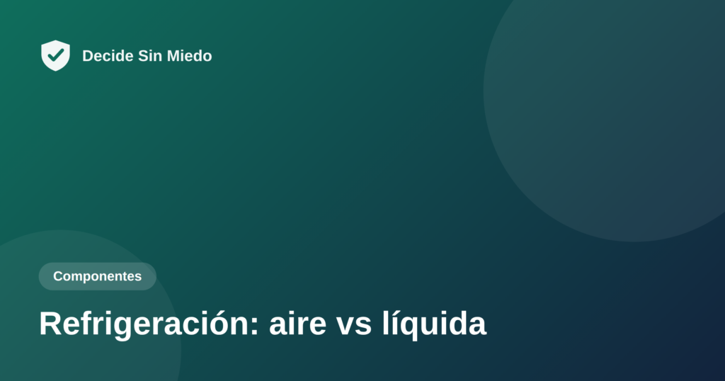 Refrigeración aire vs líquida - Decide Sin Miedo