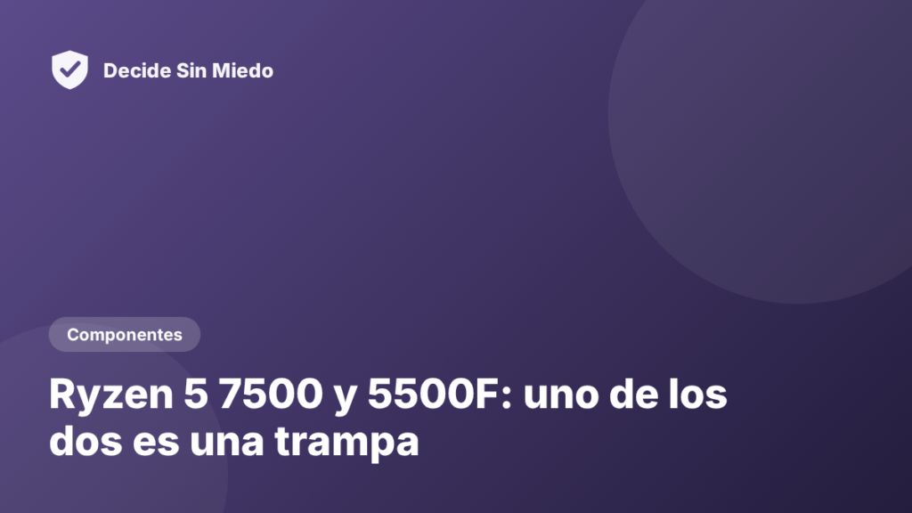 Ryzen 5 7500 y 5500F: cuál comprar en 2026 (y por qué uno de los dos es una trampa)