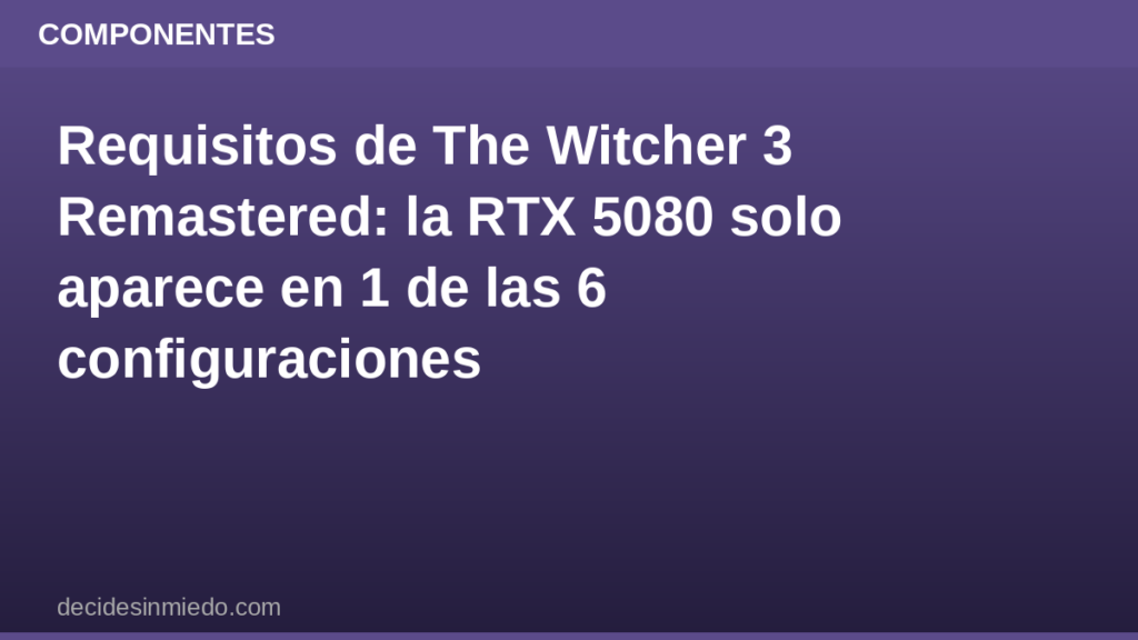 Requisitos de The Witcher 3 Remastered: la RTX 5080 solo aparece en 1 de las 6 configuraciones